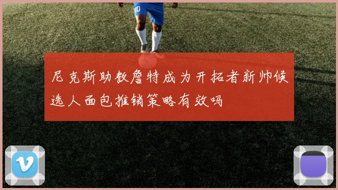 尼克斯助教詹特成为开拓者新帅候选人面包推销策略有效吗